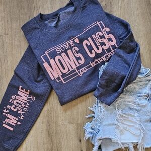 some moms cuss too much - crewneck